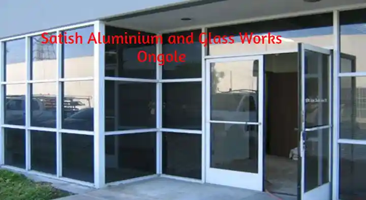 Aluminium Products And Works in Ongole  : Sathish Glass and Aluminium Works in Rtc Bus Station